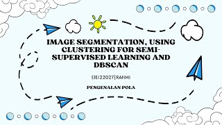 Pengenalan Pola - Image Segmentation, Using Clustering for Semi-Supervised Learning and DBSCAN