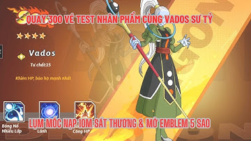Rồng Thần Siêu Cấp - Triệu hồi 300 vé test nhân phẩm lụm VADOS - Húp mốc 10m & mở emblem 5 sao