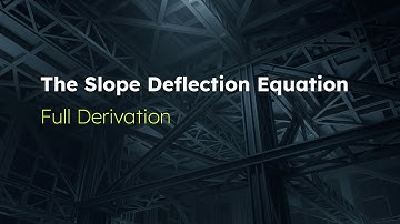 Slope Deflection Equation Derivation (Note: No Video plays Until 7-Minute Mark — Skip Ahead)