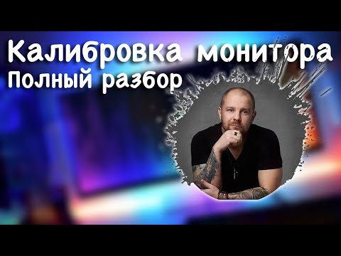 Видео: Калибровка монитора - полный разбор темы