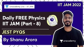 Daily FREE Physics IIT JAM Class 8 | JEST PYQs | Shanu Arora | Unacademy Live - IIT JAM