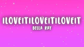 Bella Kay - iloveitiloveitiloveit (Lyrics)