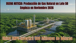 Natural Gas Production In Lot 58 To Begin In November 2026 Cnpc To Invest Us500 Million