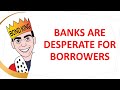 Banks Are Desperate for Borrowers