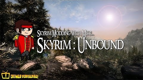 Skyrim modding with Mike! - Skyrim Unbound!