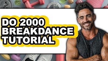 How to Do a 2000 Breakdance Tutorial - Easy Guide