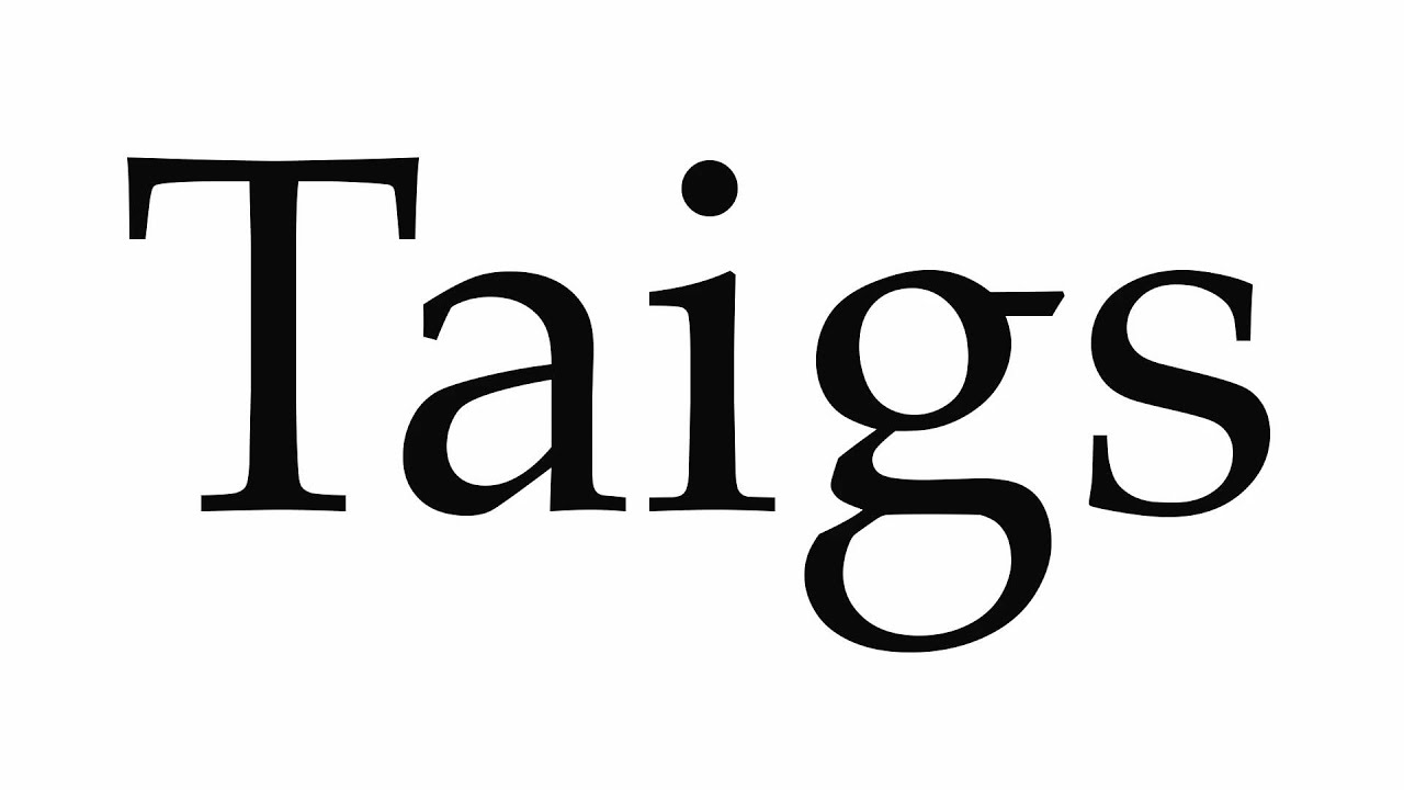 How to Pronounce Taigs
