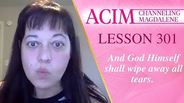 ACIM Lesson #301 - Channeling Mary Magdalene - And God Himself shall wipe away all tears