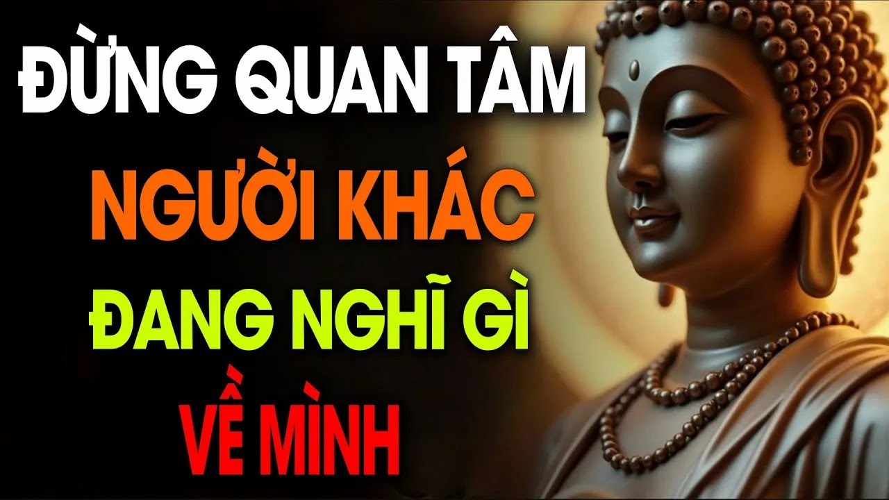 Phật Dạy Đời Mình Không Ai Sống Hộ Được Đừng Quá Quan Tâm Người Khác Nghĩ Gì Về Mình