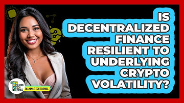 Is Decentralized Finance Resilient To Underlying Crypto Volatility? - Talking Tech Trends