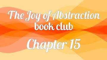 The Joy of Abstraction book club — Chapter 15