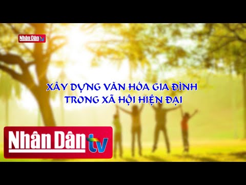 Video Xây dựng văn hóa gia đình trong xã hội hiện đại - youtube
