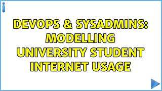 Famous DevOps & SysAdmins: Modelling University student Internet usage (2 Solutions!!) Wealth