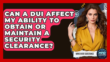 Can A DUI Affect My Ability To Obtain Or Maintain A Security Clearance? - Mind Over Substance