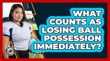 What Counts As Losing Ball Possession Immediately?