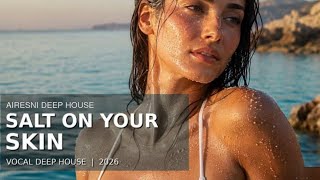Salt on Your Skin – AIRESNI Deep House | Vocal Deep House 2026