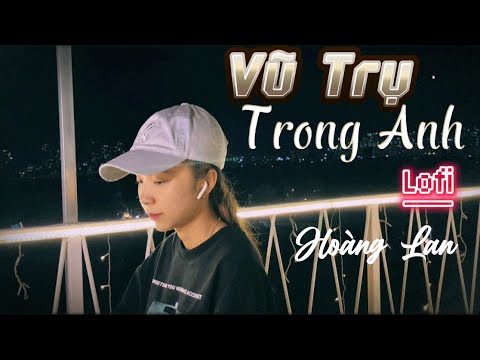 Video Vũ Trụ Trong Anh (Lofi Ver.) - Hoàng Lan - youtube