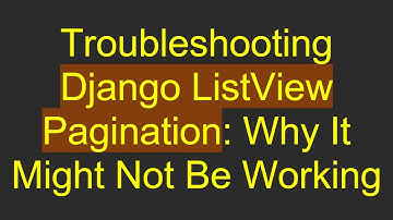 Troubleshooting Django ListView Pagination: Why It Might Not Be Working