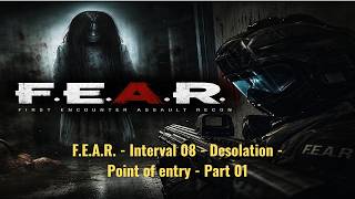 F.E.A.R. - Interval 08 - Desolation - Point of entry - Part 01