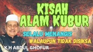 K.H ABDUL GHOFUR || 💥KISAH ALAM KUBUR💥 SEBAGAI BAHAN RENUNGAN
