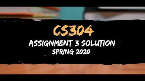 CS304 Assignmemt 3 Solution Spring 2020