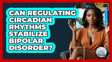 Can Regulating Circadian Rhythms Stabilize Bipolar Disorder? - CBT Toolkit