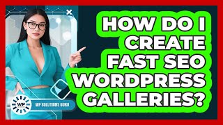 How Do I Create Fast SEO WordPress Galleries? - WP Solutions Guru