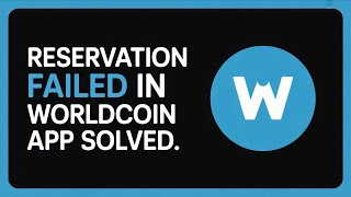 How to Fix RESERVATION FAILED in Worldcoin App (Step-by-Step Guide)