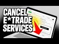 How to Cancel Your Services from E TRADE - Beginner Guide