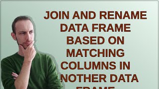 Join and rename data frame based on matching columns in another data frame