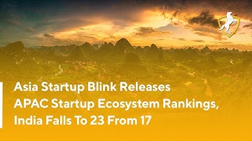 Startup Blink Releases APAC Startup Ecosystem Rankings, India Falls To 23 From 17