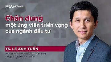 Phó TGĐ Lê Anh Tuấn - Chân dung một ứng viên triển vọng của ngành đầu tư | MBA for Success