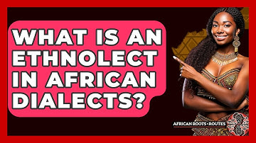 What Is An Ethnolect In African Dialects? - African Roots And Routes