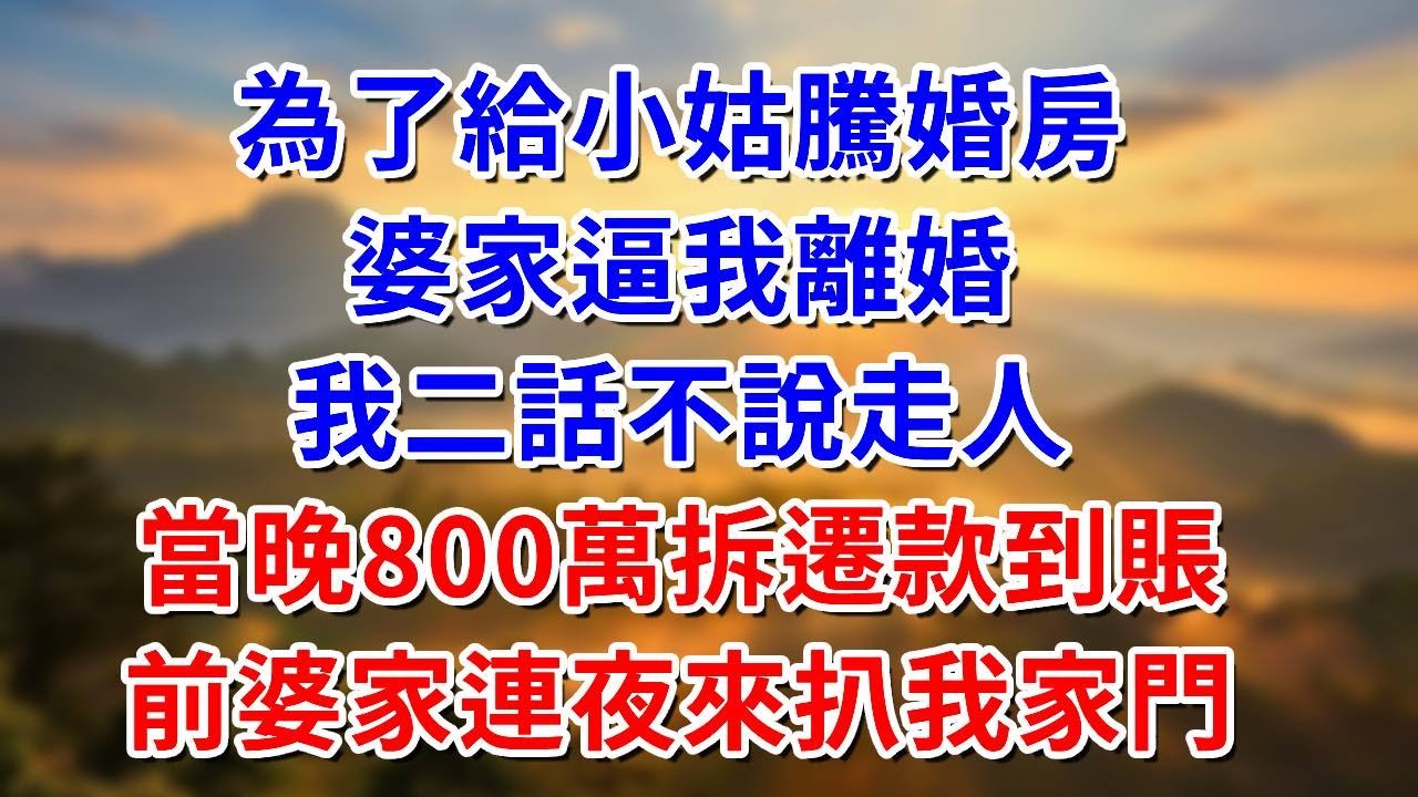 為給小姑騰婚房，婆家逼我離婚，我二話不說走人：當晚800萬拆遷款到賬，前婆家連夜來扒我家門！ 