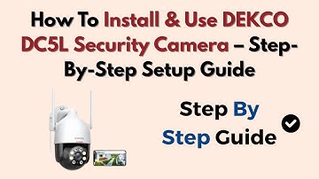 How To Install & Use DEKCO DC5L Security Camera – Step-By-Step Setup Guide