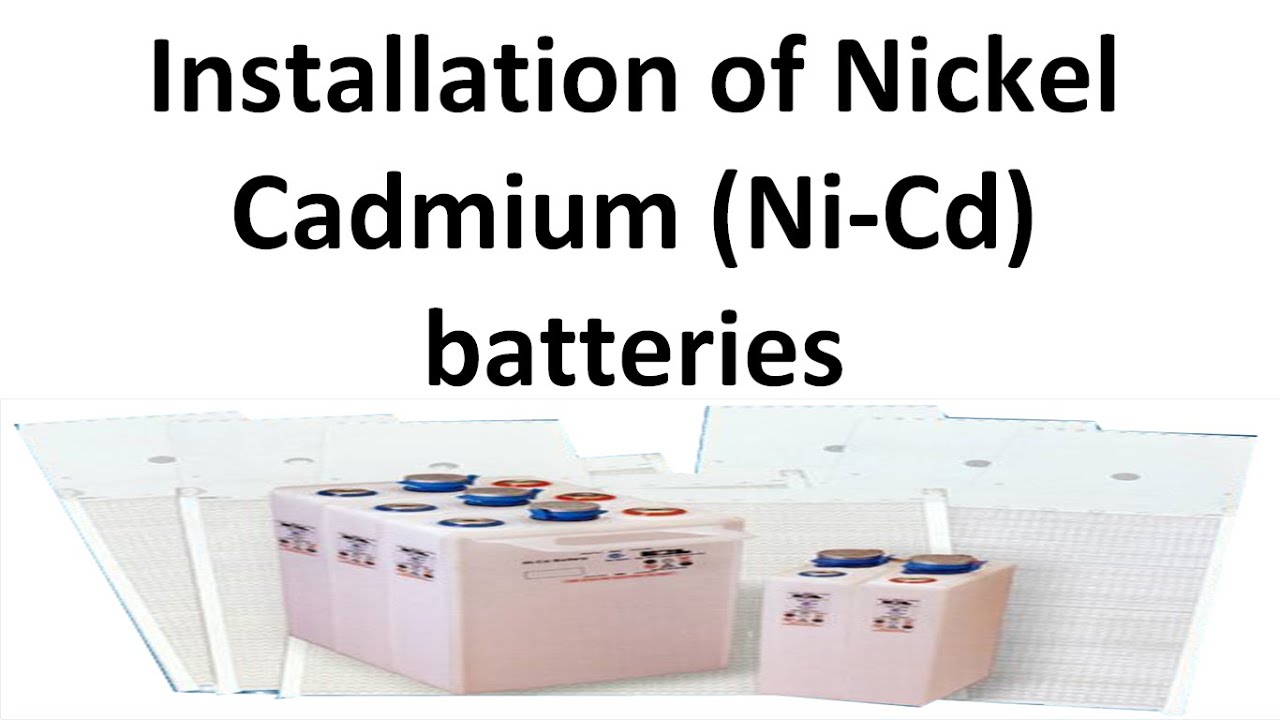 Installation of Nickel Cadmium (Ni-Cd) batteries | Filled and charged/discharged, Dry and discharged