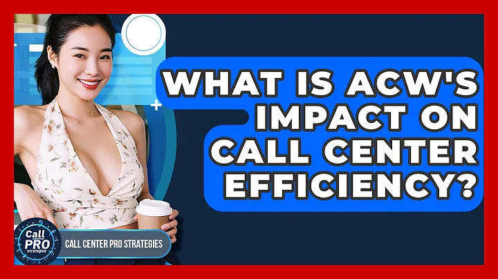 What Is ACW's Impact On Call Center Efficiency? - Call Center Pro Strategies
