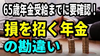 【老後年金】65歳年金受給までに要確認！損を招く年金の勘違い