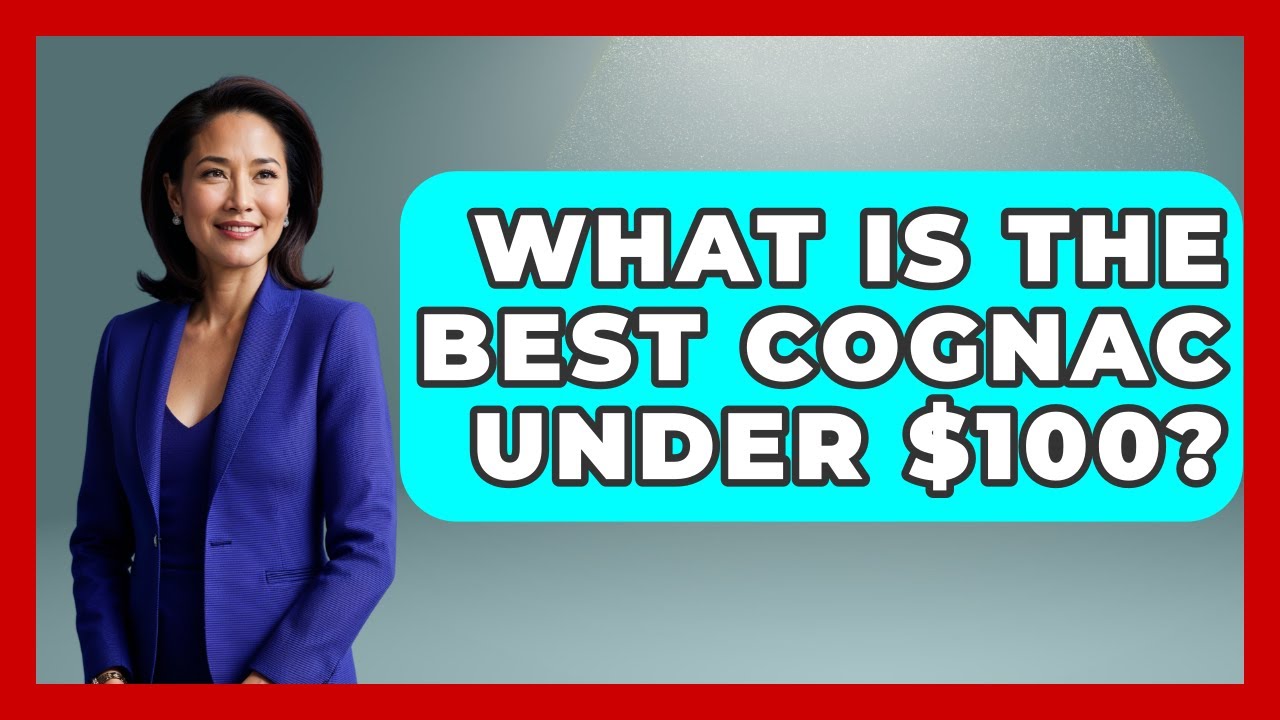 What Is The Best Cognac Under $100? - France Fact File