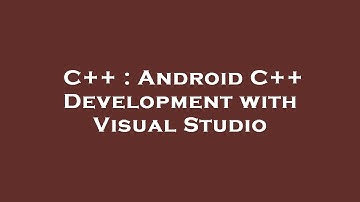 C++ : Android C++ Development with Visual Studio