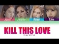 BLACKPINK KILL THIS LOVE Color Coded Lyrics Eng Rom Han 