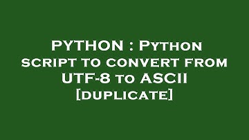 PYTHON : Python script to convert from UTF-8 to ASCII