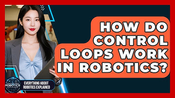 How Do Control Loops Work In Robotics? - Everything About Robotics Explained