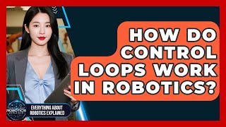 Celebrity How Do Control Loops Work In Robotics? - Everything About Robotics Explained Wealth