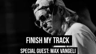 FINISH MY TRACK w/ Special Guest MAX VANGELI