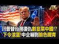 【精選】中國活該報應「養套殺台廠」川普幫復仇！「等你蓋好廠」掛美國旗下令滾蛋！中企慘遭掠奪嚇到臉色鐵青【關鍵時刻】張炤和
