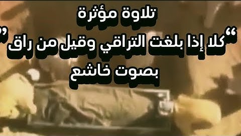 تلاوة مؤثرة لآيات “كلا إذا بلغت التراقي وقيل من راق” بصوت خاشع