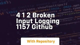 4 1 2 broken input logging 1157 github