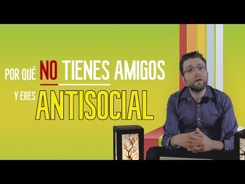 Por que no tienes amigos y eres antisocial