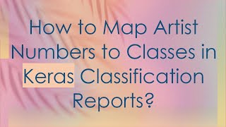 How to Map Artist Numbers to Classes in Keras Classification Reports